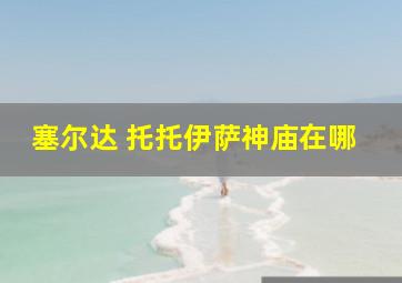 塞尔达 托托伊萨神庙在哪